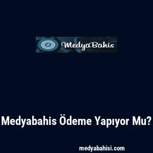 Medyabahis Ödeme Yapıyor Mu?