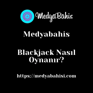 Medyabahis Blackjack Nasıl Oynanır?